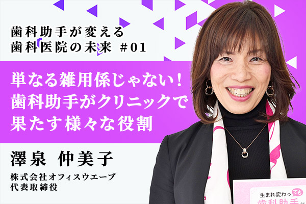 単なる雑用係じゃない! 歯科助手がクリニックで果たす様々な役割