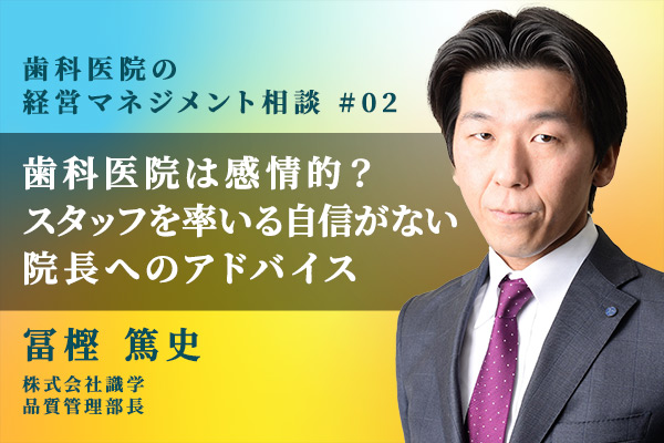 歯科医院は感情的な集団? スタッフを上手に率いる自信がない院長へのアドバイス