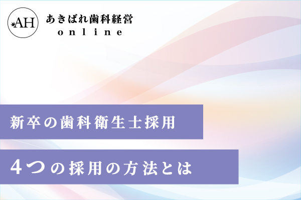 2022年度新卒の歯科衛生士の採用動向!4つの採用方法と成功ポイントとは